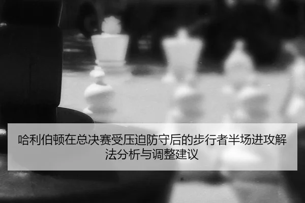 ha-li-bo-dun-zai-zong-jue-sai-shou-ya-po-fang-shou-hou-de-bu-xing-zhe-ban-chang-jin-gong-xie-fa-fen-xi-yu-tiao-zheng-2-287.jpg